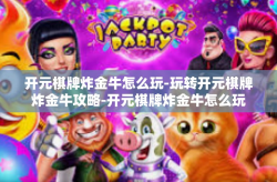 开元棋牌炸金牛怎么玩-玩转开元棋牌炸金牛攻略-开元棋牌炸金牛怎么玩