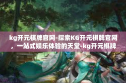 kg开元棋牌官网-探索KG开元棋牌官网，一站式娱乐体验的天堂-kg开元棋牌官网