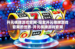 开元棋牌游戏官网-探索开元棋牌游戏官网的世界-开元棋牌游戏官网