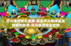 开元棋牌娱乐官网-探索开元棋牌娱乐官网的世界-开元棋牌娱乐官网