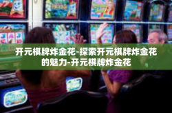 开元棋牌炸金花-探索开元棋牌炸金花的魅力-开元棋牌炸金花