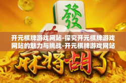 开元棋牌游戏网站-探究开元棋牌游戏网站的魅力与挑战-开元棋牌游戏网站
