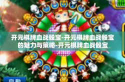 开元棋牌血战骰宝-开元棋牌血战骰宝的魅力与策略-开元棋牌血战骰宝