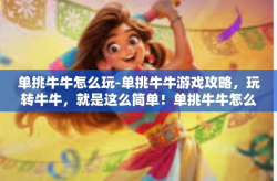 单挑牛牛怎么玩-单挑牛牛游戏攻略，玩转牛牛，就是这么简单！单挑牛牛怎么玩