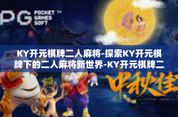 KY开元棋牌二人麻将-探索KY开元棋牌下的二人麻将新世界-KY开元棋牌二人麻将
