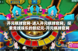 开元棋牌官网-进入开元棋牌官网，探索竞技娱乐的新纪元-开元棋牌官网