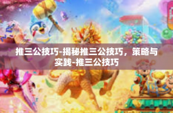 推三公技巧-揭秘推三公技巧，策略与实践-推三公技巧