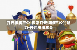 开元棋牌三公-探索开元棋牌三公的魅力-开元棋牌三公