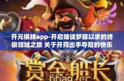 开元棋牌app-开启赌徒梦寐以求的终极领域之旅 关于开窍出手夺冠的快乐资本期货玉泉奇缘，源于开元棋牌app的魅力世界。开元棋牌app