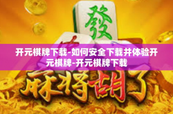 开元棋牌下载-如何安全下载并体验开元棋牌-开元棋牌下载