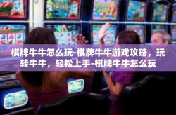 棋牌牛牛怎么玩-棋牌牛牛游戏攻略，玩转牛牛，轻松上手-棋牌牛牛怎么玩