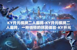 KY开元棋牌二人麻将-KY开元棋牌二人麻将，一种独特的休闲体验-KY开元棋牌二人麻将