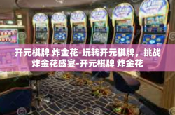 开元棋牌 炸金花-玩转开元棋牌，挑战炸金花盛宴-开元棋牌 炸金花