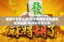 棋牌牛牛怎么玩-关于棋牌牛牛的游戏玩法指南-棋牌牛牛怎么玩