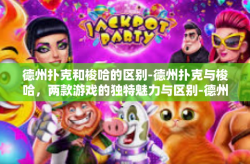 德州扑克和梭哈的区别-德州扑克与梭哈，两款游戏的独特魅力与区别-德州扑克和梭哈的区别