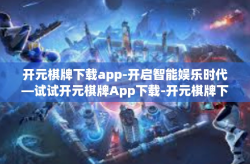 开元棋牌下载app-开启智能娱乐时代—试试开元棋牌App下载-开元棋牌下载app