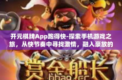 开元棋牌App跑得快-探索手机游戏之旅，从快节奏中寻找激情，融入豪放的旅程-启程至开元棋牌App跑得快世界-开元棋牌App跑得快