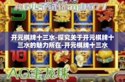 开元棋牌十三水-探究关于开元棋牌十三水的魅力所在-开元棋牌十三水