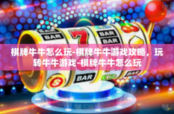 棋牌牛牛怎么玩-棋牌牛牛游戏攻略，玩转牛牛游戏-棋牌牛牛怎么玩