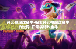 开元棋牌炸金牛-探索开元棋牌炸金牛的世界-开元棋牌炸金牛