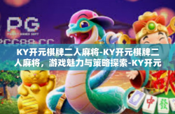 KY开元棋牌二人麻将-KY开元棋牌二人麻将，游戏魅力与策略探索-KY开元棋牌二人麻将