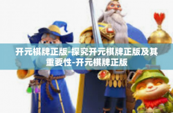 开元棋牌正版-探究开元棋牌正版及其重要性-开元棋牌正版