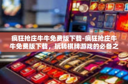 疯狂抢庄牛牛免费版下载-疯狂抢庄牛牛免费版下载，玩转棋牌游戏的必备之选-疯狂抢庄牛牛免费版下载