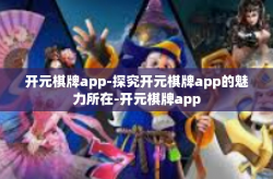 开元棋牌app-探究开元棋牌app的魅力所在-开元棋牌app