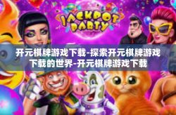 开元棋牌游戏下载-探索开元棋牌游戏下载的世界-开元棋牌游戏下载