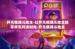 开元棋牌斗地主-以开元棋牌斗地主畅享欢乐对决时光-开元棋牌斗地主