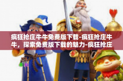 疯狂抢庄牛牛免费版下载-疯狂抢庄牛牛，探索免费版下载的魅力-疯狂抢庄牛牛免费版下载