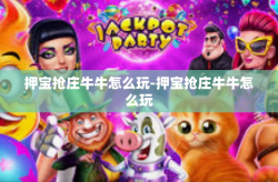 押宝抢庄牛牛怎么玩-押宝抢庄牛牛怎么玩