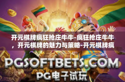 开元棋牌疯狂抢庄牛牛-疯狂抢庄牛牛，开元棋牌的魅力与策略-开元棋牌疯狂抢庄牛牛