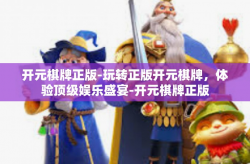 开元棋牌正版-玩转正版开元棋牌，体验顶级娱乐盛宴-开元棋牌正版