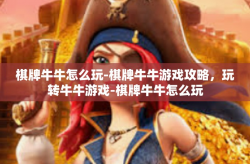 棋牌牛牛怎么玩-棋牌牛牛游戏攻略，玩转牛牛游戏-棋牌牛牛怎么玩