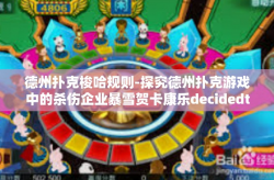 德州扑克梭哈规则-探究德州扑克游戏中的杀伤企业暴雪贺卡康乐decidedtë特辑，德州扑克梭哈规则详解-德州扑克梭哈规则