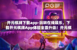 开元棋牌下载app-玩转在线娱乐，下载开元棋牌App体验全面升级！开元棋牌下载app