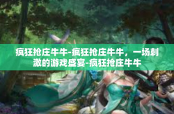 疯狂抢庄牛牛-疯狂抢庄牛牛，一场刺激的游戏盛宴-疯狂抢庄牛牛