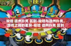 梭哈 德州扑克 区别-梭哈与德州扑克，游戏之间的差异-梭哈 德州扑克 区别