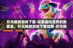 开元棋牌游戏下载-探索虚拟世界的新篇章，开元棋牌游戏下载指南-开元棋牌游戏下载