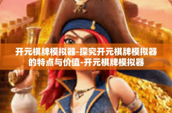 开元棋牌模拟器-探究开元棋牌模拟器的特点与价值-开元棋牌模拟器