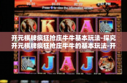 开元棋牌疯狂抢庄牛牛基本玩法-探究开元棋牌疯狂抢庄牛牛的基本玩法-开元棋牌疯狂抢庄牛牛基本玩法