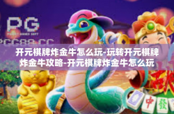 开元棋牌炸金牛怎么玩-玩转开元棋牌炸金牛攻略-开元棋牌炸金牛怎么玩