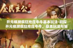 开元棋牌疯狂抢庄牛牛基本玩法-初探开元棋牌疯狂抢庄牛牛，基本玩法与策略-开元棋牌疯狂抢庄牛牛基本玩法