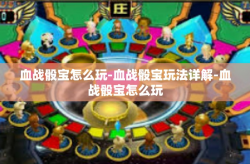 血战骰宝怎么玩-血战骰宝玩法详解-血战骰宝怎么玩