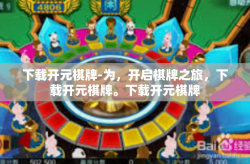 下载开元棋牌-为，开启棋牌之旅，下载开元棋牌。下载开元棋牌