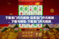 下载澳门开元棋牌-探索澳门开元棋牌，下载与体验-下载澳门开元棋牌