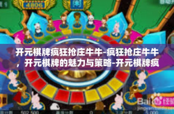 开元棋牌疯狂抢庄牛牛-疯狂抢庄牛牛，开元棋牌的魅力与策略-开元棋牌疯狂抢庄牛牛