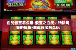 血战骰宝怎么玩-骰宝之血战，玩法与策略解析-血战骰宝怎么玩