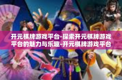 开元棋牌游戏平台-探索开元棋牌游戏平台的魅力与乐趣-开元棋牌游戏平台